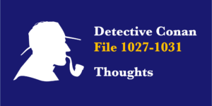 Detective Conan file 1027 to 1031 Thoughts